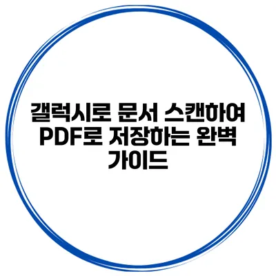 갤럭시로 문서 스캔하여 PDF로 저장하는 완벽 가이드