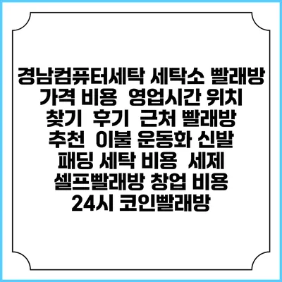 경남컴퓨터세탁 세탁소 빨래방 가격 비용 | 영업시간 위치 찾기 | 후기 | 근처 빨래방 추천 | 이불 운동화 신발 패딩 세탁 비용 | 세제 | 셀프빨래방 창업 비용 | 24시 코인빨래방