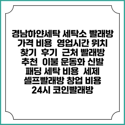 경남하얀세탁 세탁소 빨래방 가격 비용 | 영업시간 위치 찾기 | 후기 | 근처 빨래방 추천 | 이불 운동화 신발 패딩 세탁 비용 | 세제 | 셀프빨래방 창업 비용 | 24시 코인빨래방