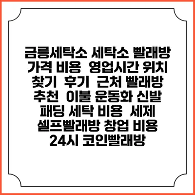 금릉세탁소 세탁소 빨래방 가격 비용 | 영업시간 위치 찾기 | 후기 | 근처 빨래방 추천 | 이불 운동화 신발 패딩 세탁 비용 | 세제 | 셀프빨래방 창업 비용 | 24시 코인빨래방