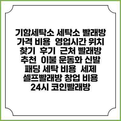 기함세탁소 세탁소 빨래방 가격 비용 | 영업시간 위치 찾기 | 후기 | 근처 빨래방 추천 | 이불 운동화 신발 패딩 세탁 비용 | 세제 | 셀프빨래방 창업 비용 | 24시 코인빨래방