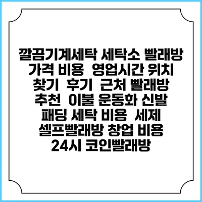 깔끔기계세탁 세탁소 빨래방 가격 비용 | 영업시간 위치 찾기 | 후기 | 근처 빨래방 추천 | 이불 운동화 신발 패딩 세탁 비용 | 세제 | 셀프빨래방 창업 비용 | 24시 코인빨래방