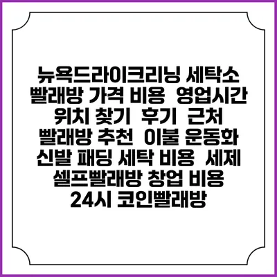 뉴욕드라이크리닝 세탁소 빨래방 가격 비용 | 영업시간 위치 찾기 | 후기 | 근처 빨래방 추천 | 이불 운동화 신발 패딩 세탁 비용 | 세제 | 셀프빨래방 창업 비용 | 24시 코인빨래방