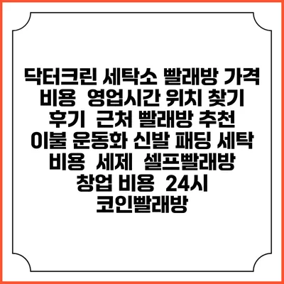 닥터크린 세탁소 빨래방 가격 비용 | 영업시간 위치 찾기 | 후기 | 근처 빨래방 추천 | 이불 운동화 신발 패딩 세탁 비용 | 세제 | 셀프빨래방 창업 비용 | 24시 코인빨래방