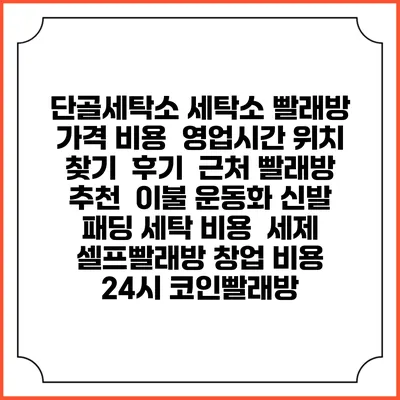 단골세탁소 세탁소 빨래방 가격 비용 | 영업시간 위치 찾기 | 후기 | 근처 빨래방 추천 | 이불 운동화 신발 패딩 세탁 비용 | 세제 | 셀프빨래방 창업 비용 | 24시 코인빨래방