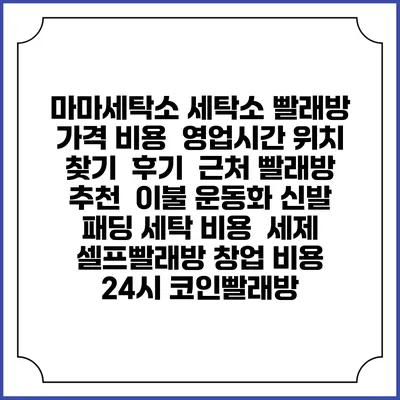 마마세탁소 세탁소 빨래방 가격 비용 | 영업시간 위치 찾기 | 후기 | 근처 빨래방 추천 | 이불 운동화 신발 패딩 세탁 비용 | 세제 | 셀프빨래방 창업 비용 | 24시 코인빨래방