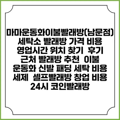 마마운동화이불빨래방(남문점) 세탁소 빨래방 가격 비용 | 영업시간 위치 찾기 | 후기 | 근처 빨래방 추천 | 이불 운동화 신발 패딩 세탁 비용 | 세제 | 셀프빨래방 창업 비용 | 24시 코인빨래방