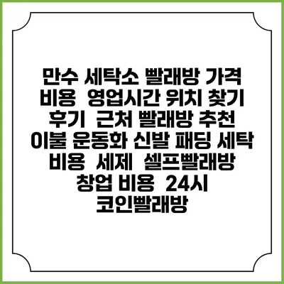 만수 세탁소 빨래방 가격 비용 | 영업시간 위치 찾기 | 후기 | 근처 빨래방 추천 | 이불 운동화 신발 패딩 세탁 비용 | 세제 | 셀프빨래방 창업 비용 | 24시 코인빨래방