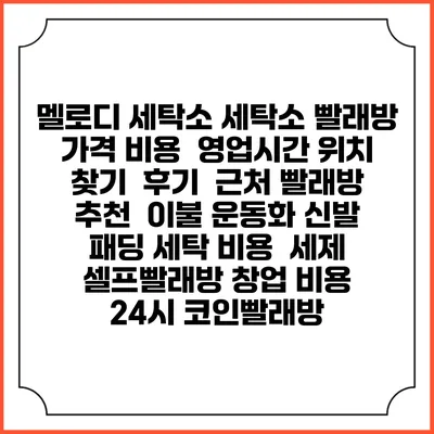 멜로디 세탁소 세탁소 빨래방 가격 비용 | 영업시간 위치 찾기 | 후기 | 근처 빨래방 추천 | 이불 운동화 신발 패딩 세탁 비용 | 세제 | 셀프빨래방 창업 비용 | 24시 코인빨래방