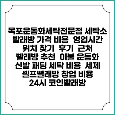 목포운동화세탁전문점 세탁소 빨래방 가격 비용 | 영업시간 위치 찾기 | 후기 | 근처 빨래방 추천 | 이불 운동화 신발 패딩 세탁 비용 | 세제 | 셀프빨래방 창업 비용 | 24시 코인빨래방