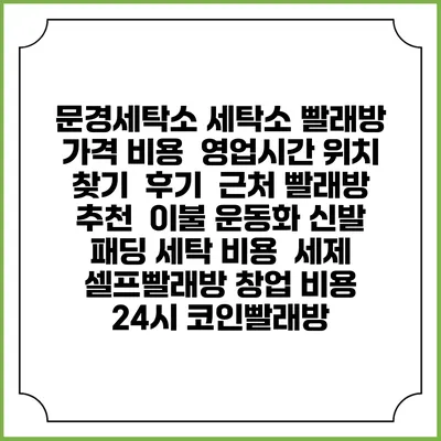 문경세탁소 세탁소 빨래방 가격 비용 | 영업시간 위치 찾기 | 후기 | 근처 빨래방 추천 | 이불 운동화 신발 패딩 세탁 비용 | 세제 | 셀프빨래방 창업 비용 | 24시 코인빨래방