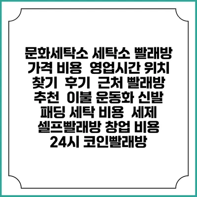 문화세탁소 세탁소 빨래방 가격 비용 | 영업시간 위치 찾기 | 후기 | 근처 빨래방 추천 | 이불 운동화 신발 패딩 세탁 비용 | 세제 | 셀프빨래방 창업 비용 | 24시 코인빨래방