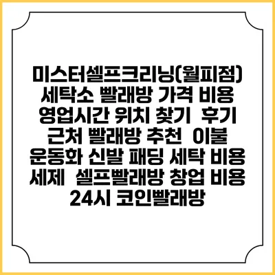 미스터셀프크리닝(월피점) 세탁소 빨래방 가격 비용 | 영업시간 위치 찾기 | 후기 | 근처 빨래방 추천 | 이불 운동화 신발 패딩 세탁 비용 | 세제 | 셀프빨래방 창업 비용 | 24시 코인빨래방