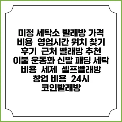 미정 세탁소 빨래방 가격 비용 | 영업시간 위치 찾기 | 후기 | 근처 빨래방 추천 | 이불 운동화 신발 패딩 세탁 비용 | 세제 | 셀프빨래방 창업 비용 | 24시 코인빨래방