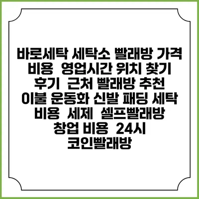 바로세탁 세탁소 빨래방 가격 비용 | 영업시간 위치 찾기 | 후기 | 근처 빨래방 추천 | 이불 운동화 신발 패딩 세탁 비용 | 세제 | 셀프빨래방 창업 비용 | 24시 코인빨래방
