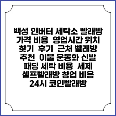 백성 인버터 세탁소 빨래방 가격 비용 | 영업시간 위치 찾기 | 후기 | 근처 빨래방 추천 | 이불 운동화 신발 패딩 세탁 비용 | 세제 | 셀프빨래방 창업 비용 | 24시 코인빨래방