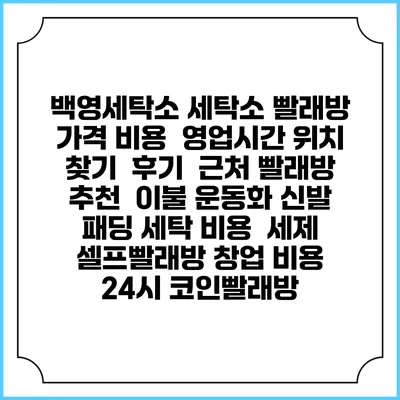 백영세탁소 세탁소 빨래방 가격 비용 | 영업시간 위치 찾기 | 후기 | 근처 빨래방 추천 | 이불 운동화 신발 패딩 세탁 비용 | 세제 | 셀프빨래방 창업 비용 | 24시 코인빨래방