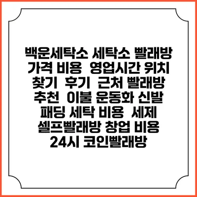 백운세탁소 세탁소 빨래방 가격 비용 | 영업시간 위치 찾기 | 후기 | 근처 빨래방 추천 | 이불 운동화 신발 패딩 세탁 비용 | 세제 | 셀프빨래방 창업 비용 | 24시 코인빨래방