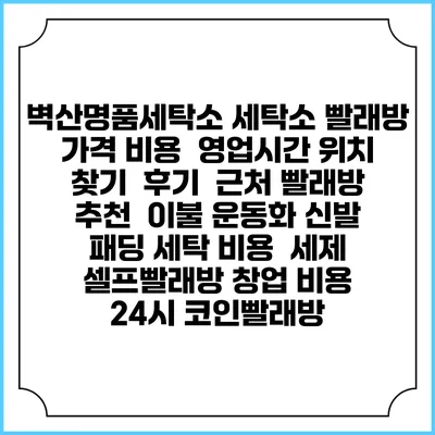벽산명품세탁소 세탁소 빨래방 가격 비용 | 영업시간 위치 찾기 | 후기 | 근처 빨래방 추천 | 이불 운동화 신발 패딩 세탁 비용 | 세제 | 셀프빨래방 창업 비용 | 24시 코인빨래방
