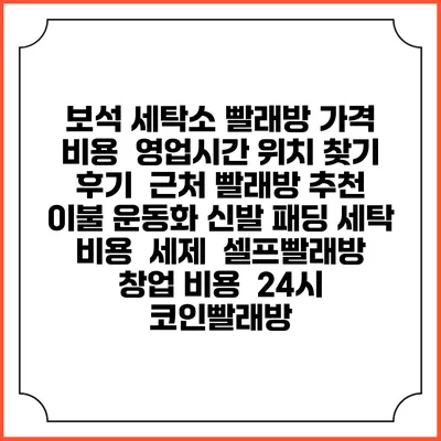 보석 세탁소 빨래방 가격 비용 | 영업시간 위치 찾기 | 후기 | 근처 빨래방 추천 | 이불 운동화 신발 패딩 세탁 비용 | 세제 | 셀프빨래방 창업 비용 | 24시 코인빨래방