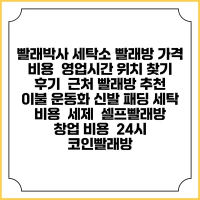빨래박사 세탁소 빨래방 가격 비용 | 영업시간 위치 찾기 | 후기 | 근처 빨래방 추천 | 이불 운동화 신발 패딩 세탁 비용 | 세제 | 셀프빨래방 창업 비용 | 24시 코인빨래방