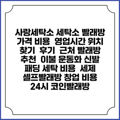 사랑세탁소 세탁소 빨래방 가격 비용 | 영업시간 위치 찾기 | 후기 | 근처 빨래방 추천 | 이불 운동화 신발 패딩 세탁 비용 | 세제 | 셀프빨래방 창업 비용 | 24시 코인빨래방