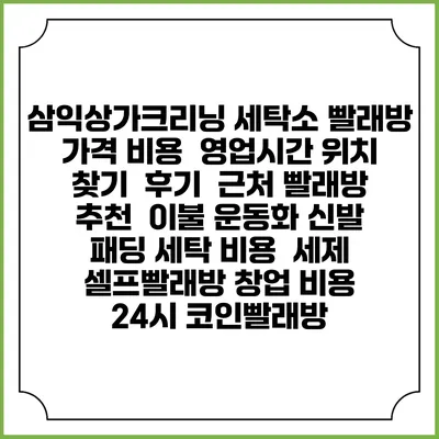 삼익상가크리닝 세탁소 빨래방 가격 비용 | 영업시간 위치 찾기 | 후기 | 근처 빨래방 추천 | 이불 운동화 신발 패딩 세탁 비용 | 세제 | 셀프빨래방 창업 비용 | 24시 코인빨래방
