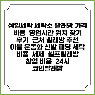 삼일세탁 세탁소 빨래방 가격 비용 | 영업시간 위치 찾기 | 후기 | 근처 빨래방 추천 | 이불 운동화 신발 패딩 세탁 비용 | 세제 | 셀프빨래방 창업 비용 | 24시 코인빨래방