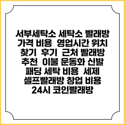 서부세탁소 세탁소 빨래방 가격 비용 | 영업시간 위치 찾기 | 후기 | 근처 빨래방 추천 | 이불 운동화 신발 패딩 세탁 비용 | 세제 | 셀프빨래방 창업 비용 | 24시 코인빨래방