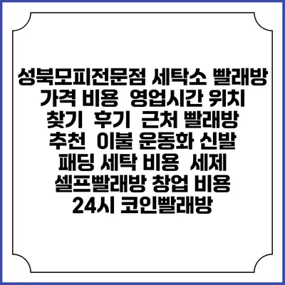 성북모피전문점 세탁소 빨래방 가격 비용 | 영업시간 위치 찾기 | 후기 | 근처 빨래방 추천 | 이불 운동화 신발 패딩 세탁 비용 | 세제 | 셀프빨래방 창업 비용 | 24시 코인빨래방