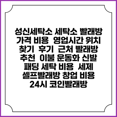 성신세탁소 세탁소 빨래방 가격 비용 | 영업시간 위치 찾기 | 후기 | 근처 빨래방 추천 | 이불 운동화 신발 패딩 세탁 비용 | 세제 | 셀프빨래방 창업 비용 | 24시 코인빨래방