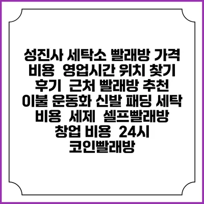 성진사 세탁소 빨래방 가격 비용 | 영업시간 위치 찾기 | 후기 | 근처 빨래방 추천 | 이불 운동화 신발 패딩 세탁 비용 | 세제 | 셀프빨래방 창업 비용 | 24시 코인빨래방