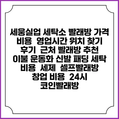 세웅실업 세탁소 빨래방 가격 비용 | 영업시간 위치 찾기 | 후기 | 근처 빨래방 추천 | 이불 운동화 신발 패딩 세탁 비용 | 세제 | 셀프빨래방 창업 비용 | 24시 코인빨래방