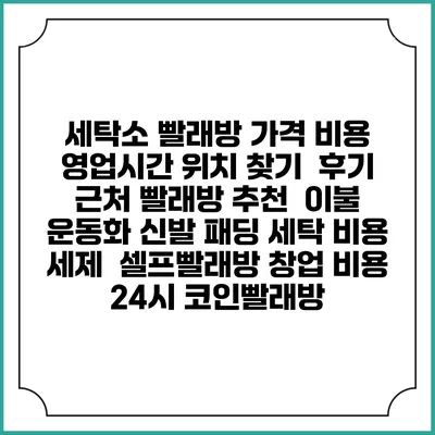 세탁소 빨래방 가격 비용 | 영업시간 위치 찾기 | 후기 | 근처 빨래방 추천 | 이불 운동화 신발 패딩 세탁 비용 | 세제 | 셀프빨래방 창업 비용 | 24시 코인빨래방