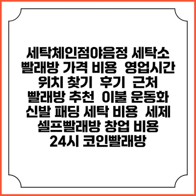 세탁체인점야음정 세탁소 빨래방 가격 비용 | 영업시간 위치 찾기 | 후기 | 근처 빨래방 추천 | 이불 운동화 신발 패딩 세탁 비용 | 세제 | 셀프빨래방 창업 비용 | 24시 코인빨래방