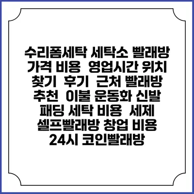 수리폼세탁 세탁소 빨래방 가격 비용 | 영업시간 위치 찾기 | 후기 | 근처 빨래방 추천 | 이불 운동화 신발 패딩 세탁 비용 | 세제 | 셀프빨래방 창업 비용 | 24시 코인빨래방