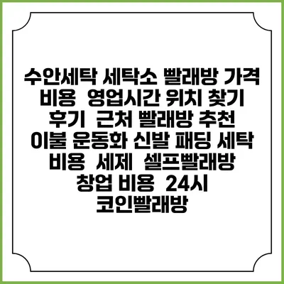 수안세탁 세탁소 빨래방 가격 비용 | 영업시간 위치 찾기 | 후기 | 근처 빨래방 추천 | 이불 운동화 신발 패딩 세탁 비용 | 세제 | 셀프빨래방 창업 비용 | 24시 코인빨래방