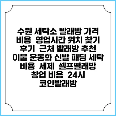 수원 세탁소 빨래방 가격 비용 | 영업시간 위치 찾기 | 후기 | 근처 빨래방 추천 | 이불 운동화 신발 패딩 세탁 비용 | 세제 | 셀프빨래방 창업 비용 | 24시 코인빨래방