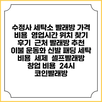 수정사 세탁소 빨래방 가격 비용 | 영업시간 위치 찾기 | 후기 | 근처 빨래방 추천 | 이불 운동화 신발 패딩 세탁 비용 | 세제 | 셀프빨래방 창업 비용 | 24시 코인빨래방