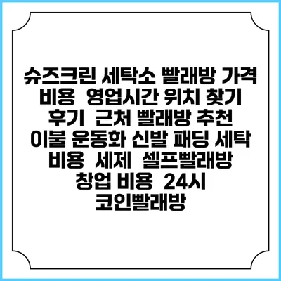 슈즈크린 세탁소 빨래방 가격 비용 | 영업시간 위치 찾기 | 후기 | 근처 빨래방 추천 | 이불 운동화 신발 패딩 세탁 비용 | 세제 | 셀프빨래방 창업 비용 | 24시 코인빨래방