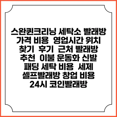스완퀸크리닝 세탁소 빨래방 가격 비용 | 영업시간 위치 찾기 | 후기 | 근처 빨래방 추천 | 이불 운동화 신발 패딩 세탁 비용 | 세제 | 셀프빨래방 창업 비용 | 24시 코인빨래방