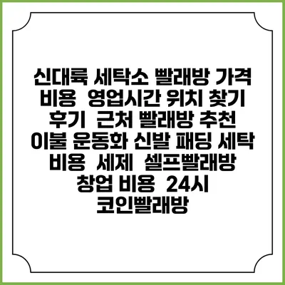 신대륙 세탁소 빨래방 가격 비용 | 영업시간 위치 찾기 | 후기 | 근처 빨래방 추천 | 이불 운동화 신발 패딩 세탁 비용 | 세제 | 셀프빨래방 창업 비용 | 24시 코인빨래방