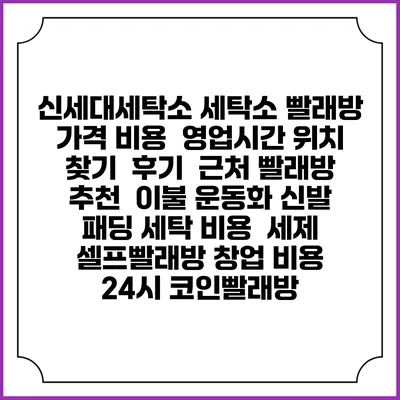 신세대세탁소 세탁소 빨래방 가격 비용 | 영업시간 위치 찾기 | 후기 | 근처 빨래방 추천 | 이불 운동화 신발 패딩 세탁 비용 | 세제 | 셀프빨래방 창업 비용 | 24시 코인빨래방