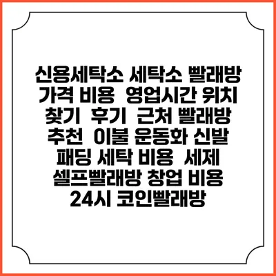신용세탁소 세탁소 빨래방 가격 비용 | 영업시간 위치 찾기 | 후기 | 근처 빨래방 추천 | 이불 운동화 신발 패딩 세탁 비용 | 세제 | 셀프빨래방 창업 비용 | 24시 코인빨래방