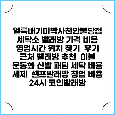 얼룩빼기이박사천안불당점 세탁소 빨래방 가격 비용 | 영업시간 위치 찾기 | 후기 | 근처 빨래방 추천 | 이불 운동화 신발 패딩 세탁 비용 | 세제 | 셀프빨래방 창업 비용 | 24시 코인빨래방