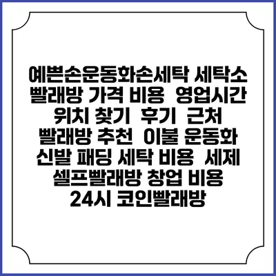 예쁜손운동화손세탁 세탁소 빨래방 가격 비용 | 영업시간 위치 찾기 | 후기 | 근처 빨래방 추천 | 이불 운동화 신발 패딩 세탁 비용 | 세제 | 셀프빨래방 창업 비용 | 24시 코인빨래방