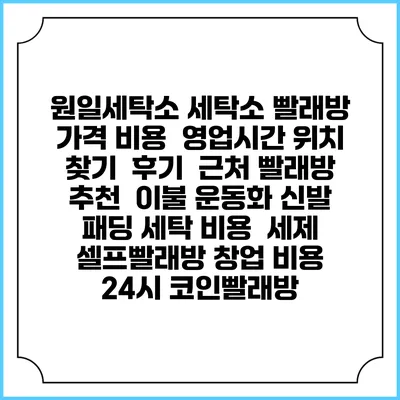 원일세탁소 세탁소 빨래방 가격 비용 | 영업시간 위치 찾기 | 후기 | 근처 빨래방 추천 | 이불 운동화 신발 패딩 세탁 비용 | 세제 | 셀프빨래방 창업 비용 | 24시 코인빨래방