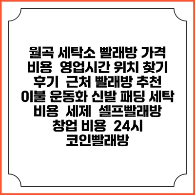 월곡 세탁소 빨래방 가격 비용 | 영업시간 위치 찾기 | 후기 | 근처 빨래방 추천 | 이불 운동화 신발 패딩 세탁 비용 | 세제 | 셀프빨래방 창업 비용 | 24시 코인빨래방