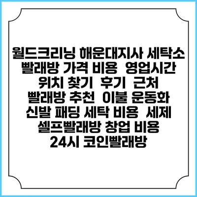 월드크리닝 해운대지사 세탁소 빨래방 가격 비용 | 영업시간 위치 찾기 | 후기 | 근처 빨래방 추천 | 이불 운동화 신발 패딩 세탁 비용 | 세제 | 셀프빨래방 창업 비용 | 24시 코인빨래방