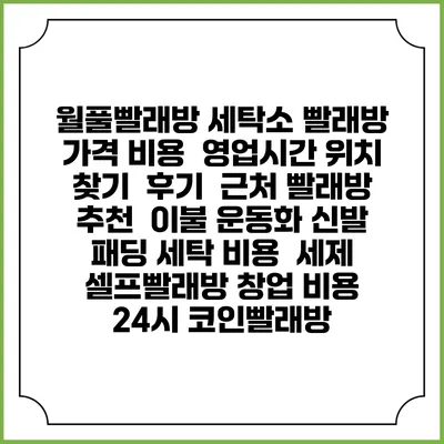 월풀빨래방 세탁소 빨래방 가격 비용 | 영업시간 위치 찾기 | 후기 | 근처 빨래방 추천 | 이불 운동화 신발 패딩 세탁 비용 | 세제 | 셀프빨래방 창업 비용 | 24시 코인빨래방